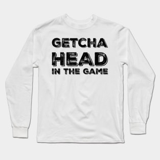 Getcha head in the game! Long Sleeve T-Shirt